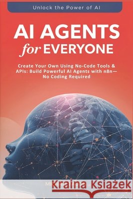 AI Agents for Everyone: Create Your Own Using No-Code Tools & APIs: Build Powerful AI Agents with n8n-No Coding Required Fauda, Michael 9798284847114 Independently Published - książka
