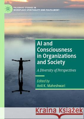 AI and Consciousness in Organizations and Society: A Diversity of Perspectives Anil K. Maheshwari 9783031914690 Palgrave MacMillan - książka
