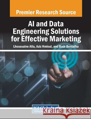 AI and Data Engineering Solutions for Effective Marketing Lhoussaine Alla, Aziz Hmioui, Badr Bentalha 9798369348772 IGI Global - książka