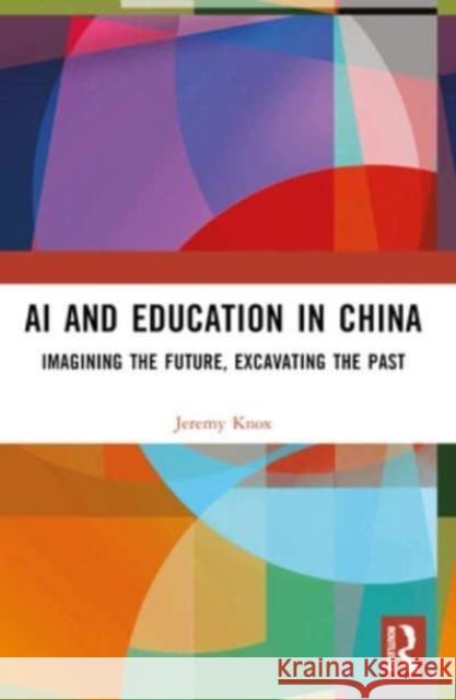 AI and Education in China: Imagining the Future, Excavating the Past Jeremy Knox 9781032450445 Routledge - książka