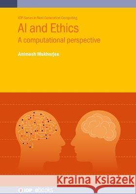 AI and Ethics: A computational perspective Animesh Mukherjee (Indian Institute of T   9780750361125 Institute of Physics Publishing - książka