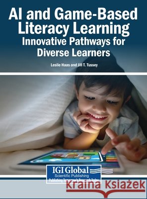 AI and Game-Based Literacy Learning: Innovative Pathways for Diverse Learners Haas, Leslie, Tussey, Jill T. 9798337374727 Igi Global Scientific Publishing - książka