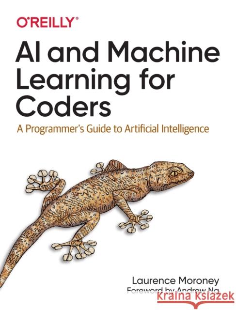 AI and Machine Learning For Coders: A Programmer's Guide to Artificial Intelligence Laurence Moroney 9781492078197 O'Reilly Media - książka