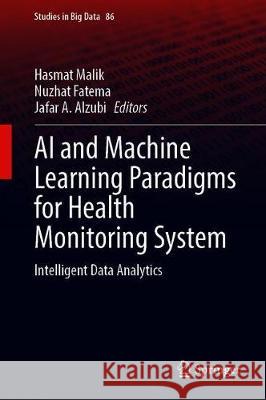 AI and Machine Learning Paradigms for Health Monitoring System: Intelligent Data Analytics Hasmat Malik Nuzhat Fatema Jafar A. Alzubi 9789813344112 Springer - książka