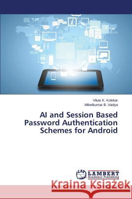 AI and Session Based Password Authentication Schemes for Android Kolekar Vikas K.                         Vaidya Milindkumar B. 9783659800498 LAP Lambert Academic Publishing - książka