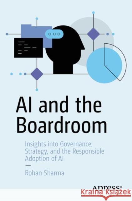 AI and the Boardroom: Insights into Governance, Strategy, and the Responsible Adoption of AI Rohan Sharma 9798868807954 Springer-Verlag Berlin and Heidelberg GmbH &  - książka