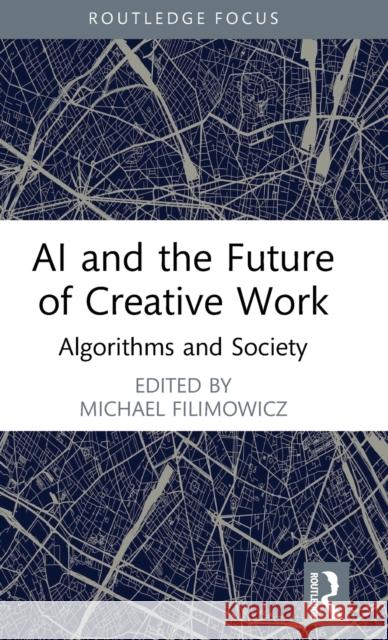 AI and the Future of Creative Work: Algorithms and Society Michael Filimowicz 9781032290638 Routledge - książka