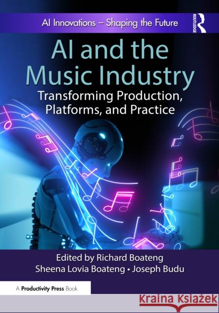 AI and the Music Industry: Transforming Production, Platforms, and Practice Richard Boateng Sheena Lovia Boateng Joseph Budu 9781032978307 Productivity Press - książka