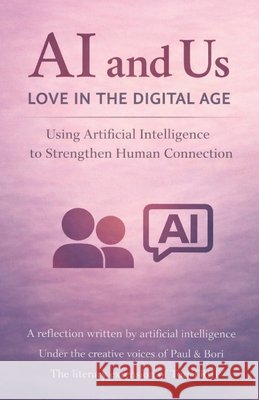 AI and Us: Love in the Digital Age: Using Artificial Intelligence to Strengthen Human Connection Paul, III Beeks Elsie Alvarado-Monsanto Bori Triii 9781971711027 Bori Triii Media House - książka