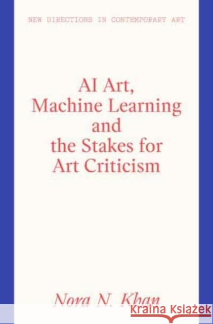 AI Art and the Stakes for Art Criticism Nora N. Khan 9781848225282 Lund Humphries Publishers Ltd - książka