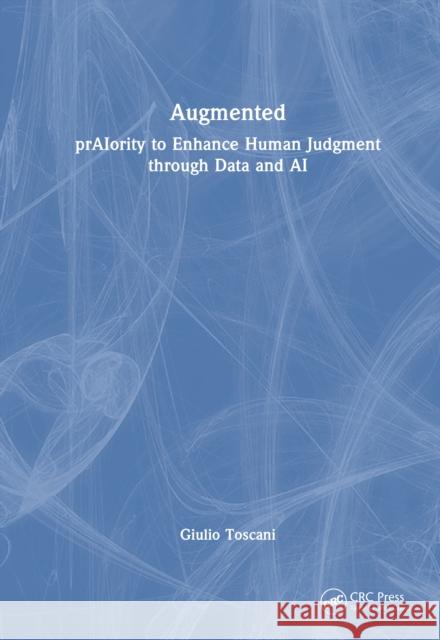 AI as Augmenting Intelligence: Praiority to Enhance Human Judgement Through Data and Ai. Giulio Toscani 9781032875347 CRC Press - książka