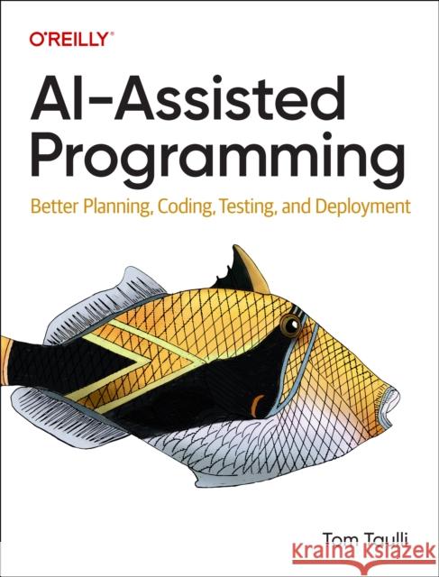 AI-Assisted Programming: Better Planning, Coding, Testing, and Deployment Tom Taulli 9781098164560 O'Reilly Media - książka