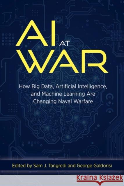 AI at War: How Big Data Artificial Intelligence and Machine Learning Are Changing Naval Warfare Sam J. Tangredi George V. Galdorisi 9781682476062 US Naval Institute Press - książka
