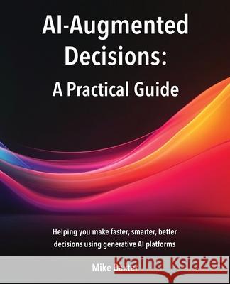 AI-Augmented Decisions: A Practical Guide Mike Baxter 9781919186504 Goal Atlas - książka