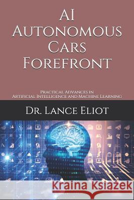 AI Autonomous Cars Forefront: Practical Advances in Artificial Intelligence and Machine Learning Lance Eliot 9781733249829 R. R. Bowker - książka