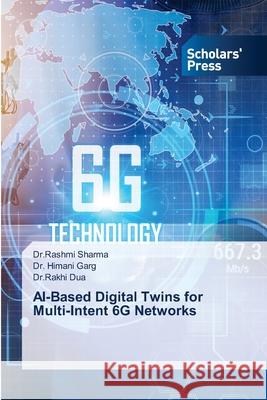 AI-Based Digital Twins for Multi-Intent 6G Networks Sharma, Dr.Rashmi, Garg, Dr. Himani, Dua, Dr.Rakhi 9786208847845 Scholars' Press - książka
