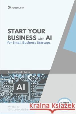 AI Business Startup Guide: Building Your Business with Artificial Intelligence Eric Lebouthillier 9781997754015 Acrasolution - książka