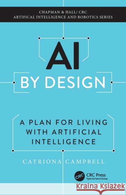 AI by Design: A Plan for Living with Artificial Intelligence Campbell, Catriona 9781032196664 Taylor & Francis Ltd - książka