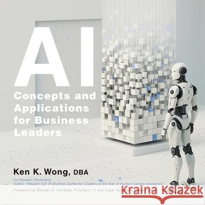 AI Concepts and Applications for Business Leaders Ken K. Won Michael G. Tremblay 9781663273833 iUniverse - książka