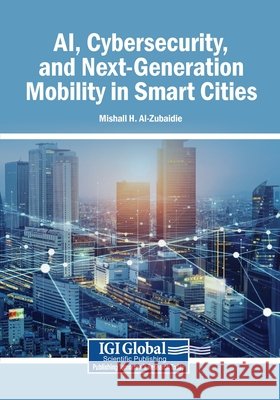AI, Cybersecurity, and Next-Generation Mobility in Smart Cities Al-Zubaidie, Mishall H. 9798337381343 Igi Global Scientific Publishing - książka