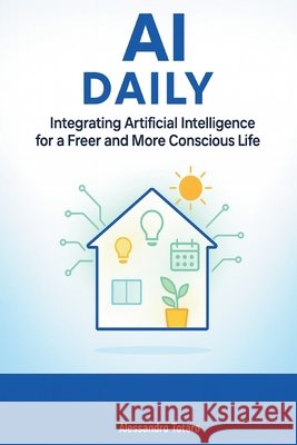 AI Daily: Integrating Artificial Intelligence for a Freer and More Conscious Life Totaro, Alessandro 9798264536939 Independently Published - książka