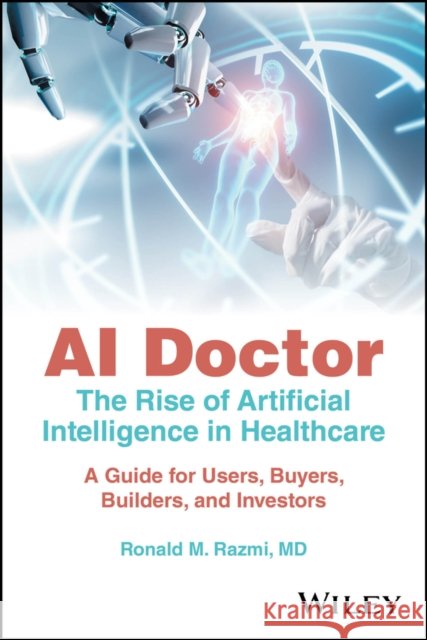 AI Doctor - The Rise of Artificial Intelligence in Healthcare Ronald M. (Zoi Capital; Northwestern University's Kellogg School of Management) Razmi 9781394240166 John Wiley & Sons Inc - książka