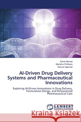 AI-Driven Drug Delivery Systems and Pharmaceutical Innovations Narwal, Sonia, Chhikara, Manisha, Agarwal, Gaurav 9786209745393 LAP Lambert Academic Publishing - książka