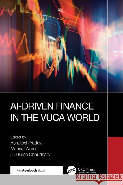 Ai-Driven Finance in the Vuca World Ashutosh Yadav Mansaf Alam Kiran Chaudhary 9781032772707 Auerbach Publications - książka