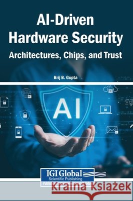 AI-Driven Hardware Security: Architectures, Chips, and Trust Gupta, Brij B. 9798337381879 Igi Global Scientific Publishing - książka