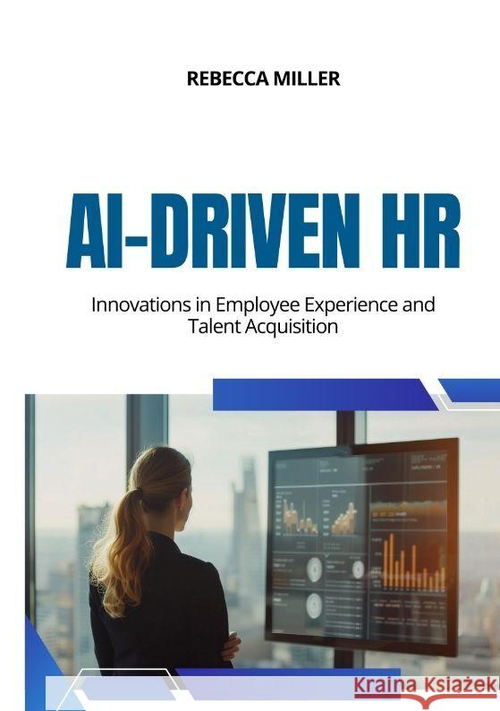 AI-Driven HR: Innovations in Employee Experience and Talent Acquisition Rebecca Miller 9783384168290 Tredition Gmbh - książka