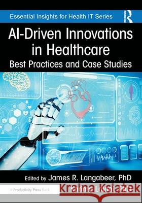 AI Driven Innovations in Healthcare: Best Practices and Case Studies James R. Langabee Karima Lalan 9781041028888 Productivity Press - książka