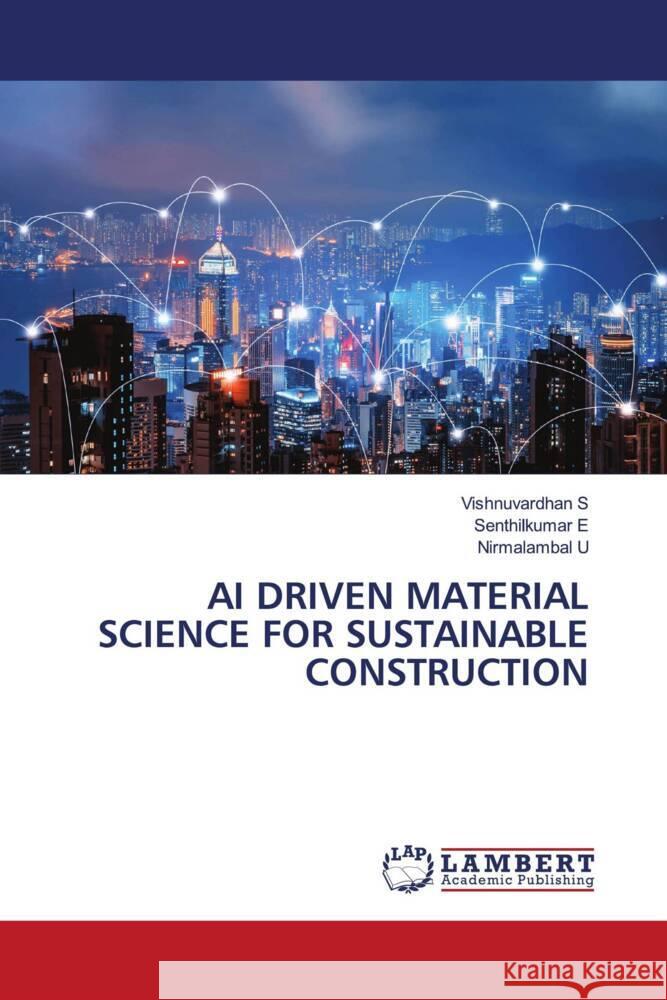 AI DRIVEN MATERIAL SCIENCE FOR SUSTAINABLE CONSTRUCTION S, Vishnuvardhan, E, Senthilkumar, U, Nirmalambal 9786208441982 LAP Lambert Academic Publishing - książka