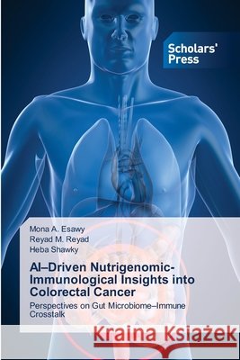 AI-Driven Nutrigenomic-Immunological Insights into Colorectal Cancer Esawy, Mona A., Reyad, Reyad M., Shawky, Heba 9786209485459 Scholars' Press - książka