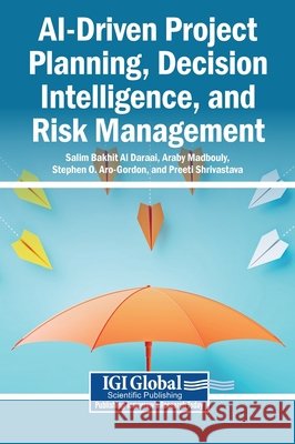 AI-Driven Project Planning, Decision Intelligence, and Risk Management Al Daraai, Salim Bakhit, Madbouly, Araby, Aro-Gordon, Stephen O. 9798260017562 Igi Global Scientific Publishing - książka