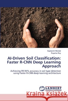 AI-Driven Soil Classification: Faster R-CNN Deep Learning Approach Mondal, Saptarshi, Roy, Rupsha 9786208454180 LAP Lambert Academic Publishing - książka