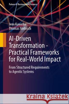 Ai-Driven Transformation - Practical Frameworks for Real-World Impact: From Structured Requirements to Agentic Systems Jens Kawelke Thomas Niebisch 9783662725481 Springer - książka