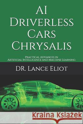 AI Driverless Cars Chrysalis: Practical Advances in Artificial Intelligence and Machine Learning Lance Eliot 9781732976092 R. R. Bowker - książka