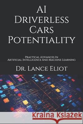 AI Driverless Cars Potentiality: Practical Advances In Artificial Intelligence And Machine Learning Lance Eliot 9781734601619 Lbe Press Publishing - książka