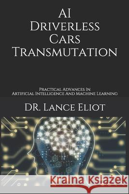 AI Driverless Cars Transmutation: Practical Advances In Artificial Intelligence And Machine Learning Lance Eliot 9781734601602 Lbe Press Publishing - książka