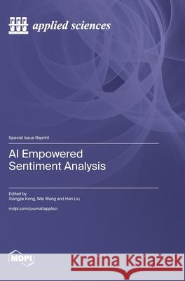 AI Empowered Sentiment Analysis Xiangjie Kong Wei Wang Han Liu 9783725818235 Mdpi AG - książka