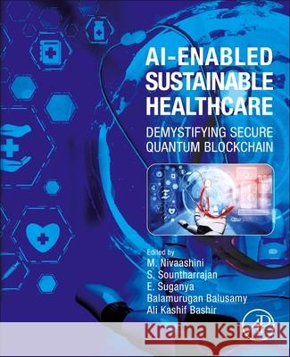 Ai-Enabled Sustainable Healthcare: Demystifying Secure Quantum Blockchain M. Nivaashini S. Sountharrajan E. Suganya 9780443337000 Academic Press - książka