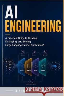 AI Engineering: A Practical Guide to Building, Deploying, and Scaling Large Language Model Applications Walker, Bright 9798190714715 Independently Published - książka