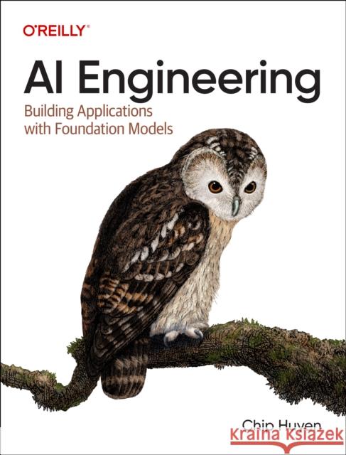 AI Engineering: Building Applications with Foundation Models Chip Huyen 9781098166304 O'Reilly Media - książka