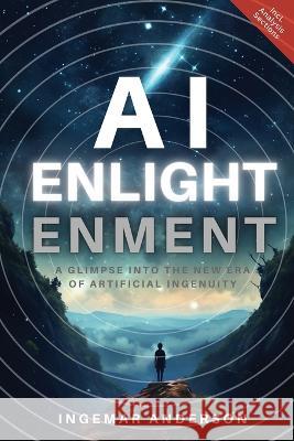 AI Enlightenment: A Glimpse into the new Era of Artificial Ingenuity Ingemar Anderson   9781952685699 Kitsap Publishing - książka