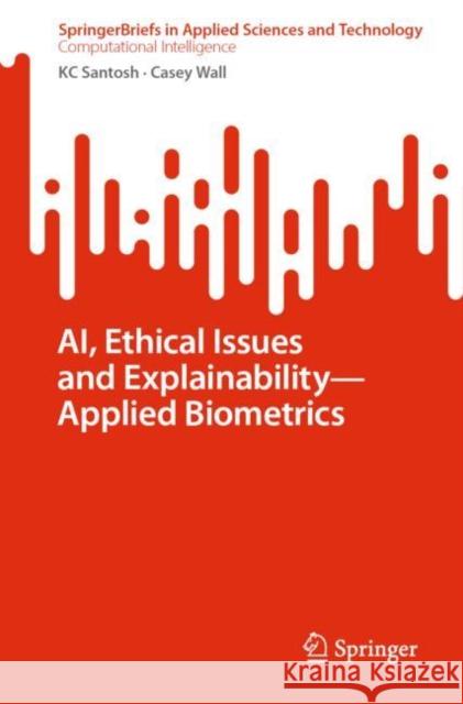 Ai, Ethical Issues and Explainability--Applied Biometrics Santosh, Kc 9789811939341 Springer Nature Singapore - książka