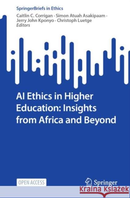 AI Ethics in Higher Education: Insights from Africa and Beyond Simon Atuah Asakipaam Caitlin C. Corrigan Jerry John Kponyo 9783031230349 Springer - książka