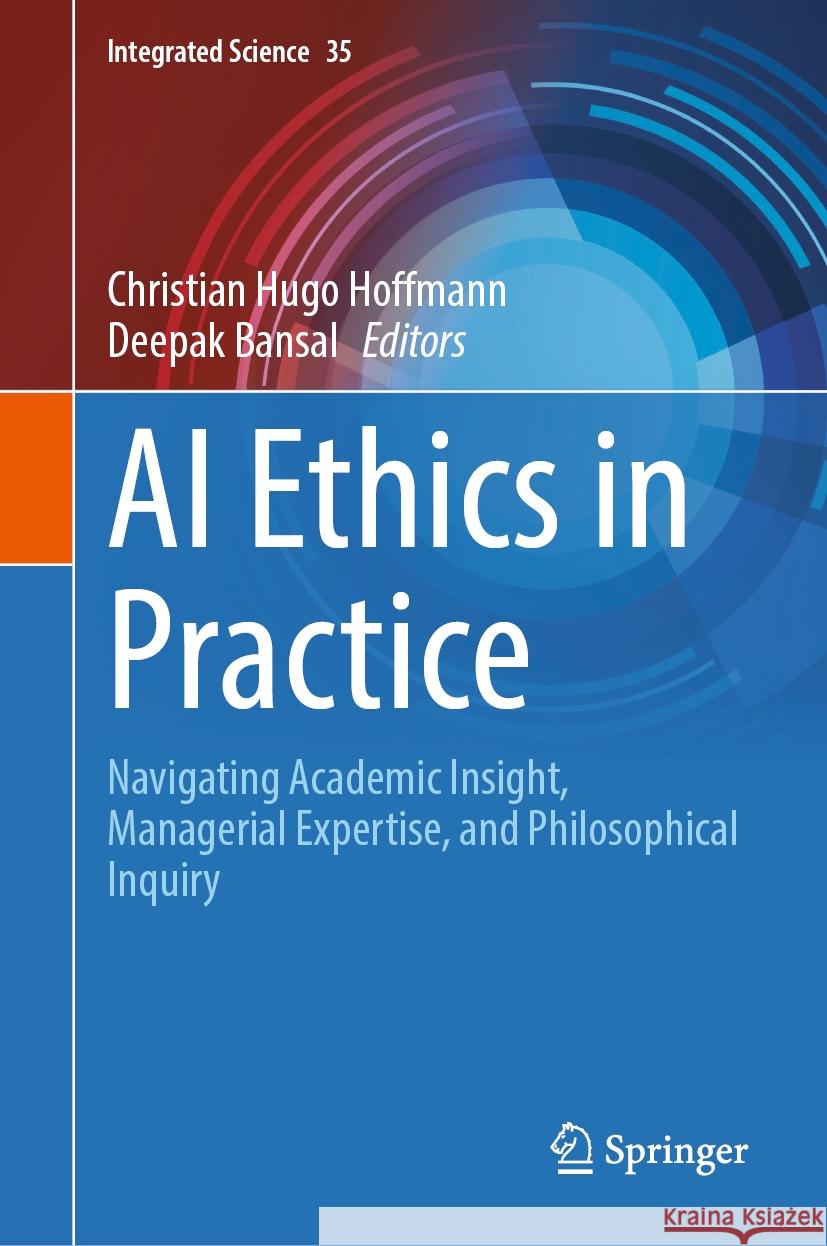 AI Ethics in Practice: Navigating Academic Insight, Managerial Expertise, and Philosophical Inquiry Christian Hugo Hoffmann Deepak Bansal 9783031870224 Springer - książka