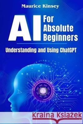 AI For Absolute Beginners: Understanding and Using ChatGPT Maurice Kinsey 9781969209000 Orionnexus.IO - książka