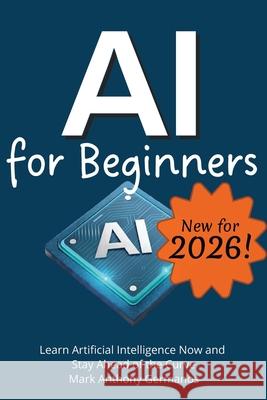 AI for Beginners: Learn Artificial Intelligence Now and Stay Ahead of the Curve Mark Anthony Germanos 9780983576945 Cyber Safety Net - książka