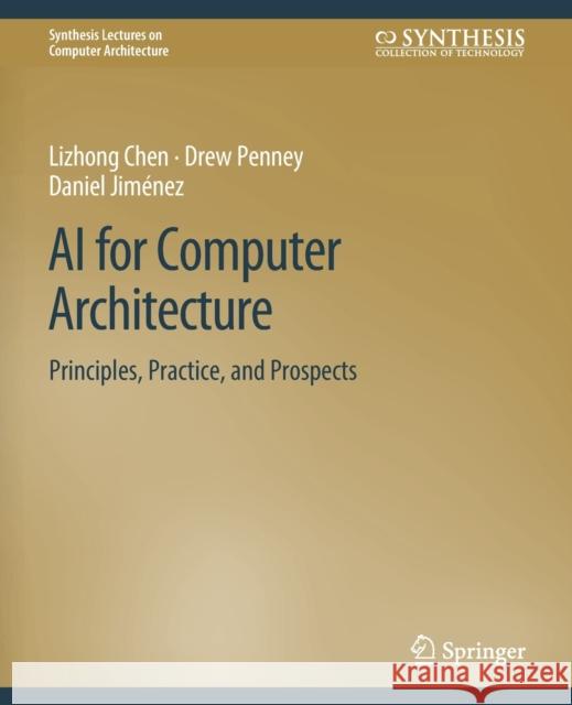 AI for Computer Architecture: Principles, Practice, and Prospects Lizhong Chen Drew Penney Daniel Jimenez 9783031006425 Springer International Publishing AG - książka